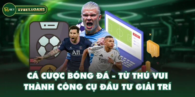 Cá cược bóng đá - Từ thú vui thành công cụ đầu tư giải trí Cá cược bóng đá - Từ thú vui thành công cụ đầu tư giải trí