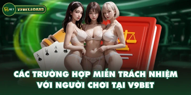 Các trường hợp miễn trách nhiệm với người chơi tại V9BET Các trường hợp miễn trách nhiệm với người chơi tại V9BET