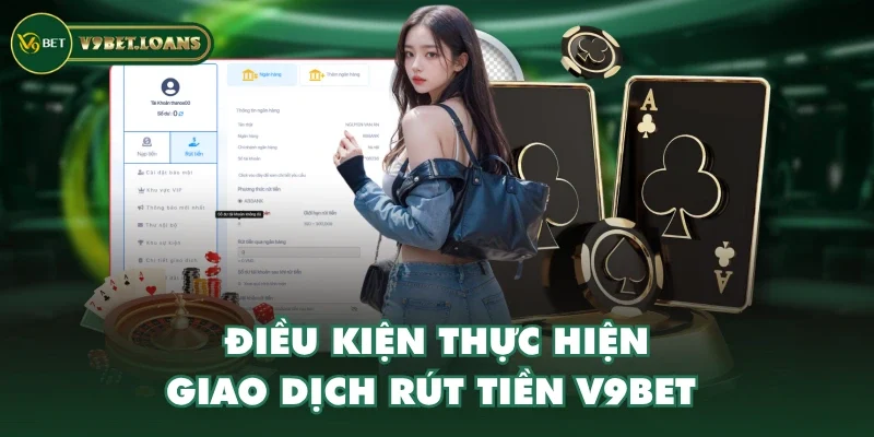 Điều kiện thực hiện giao dịch rút tiền V9BET