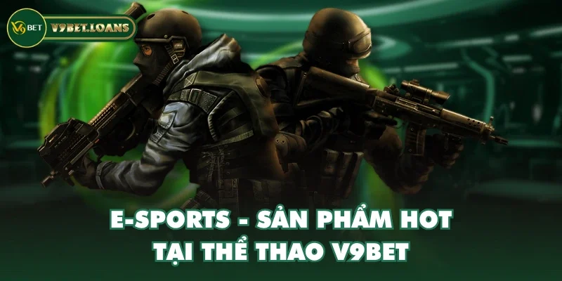 E-Sports - Sản phẩm HOT tại Thể Thao V9BET E-Sports - Sản phẩm HOT tại Thể Thao V9BET