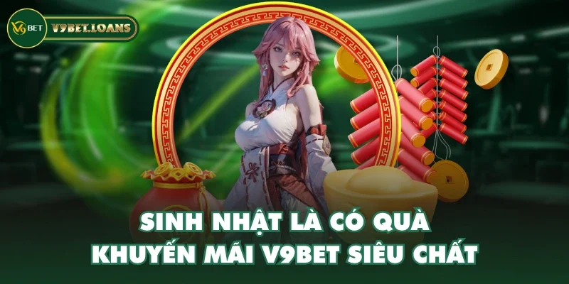 Sinh nhật là có quà - Khuyến mãi V9BET siêu chất
