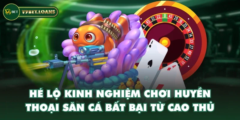 Hé lộ kinh nghiệm chơi Huyền Thoại Săn Cá bất bại từ cao thủ