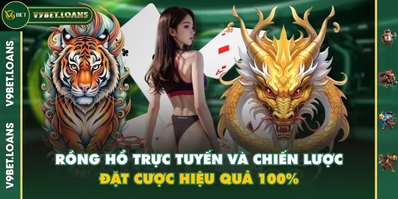 Rồng Hổ Trực Tuyến Và Chiến Lược Đặt Cược Hiệu Quả 100%
